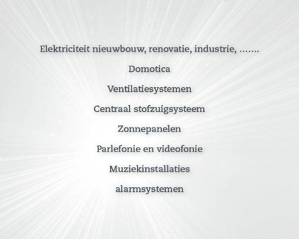 Elektriciteit in nieuwbouw, renovatie, industrie: domotica, ventilatiesystemen, centraal stofzuigsysteem, zonnepanelen, parlefonie en videofonie, muziekinstallaties, alarmsystemen, ...